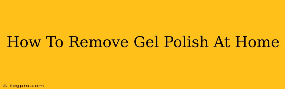 How To Remove Gel Polish At Home