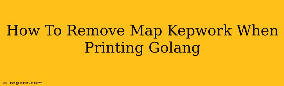 How To Remove Map Kepwork When Printing Golang