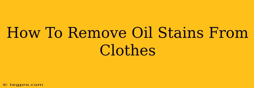 How To Remove Oil Stains From Clothes