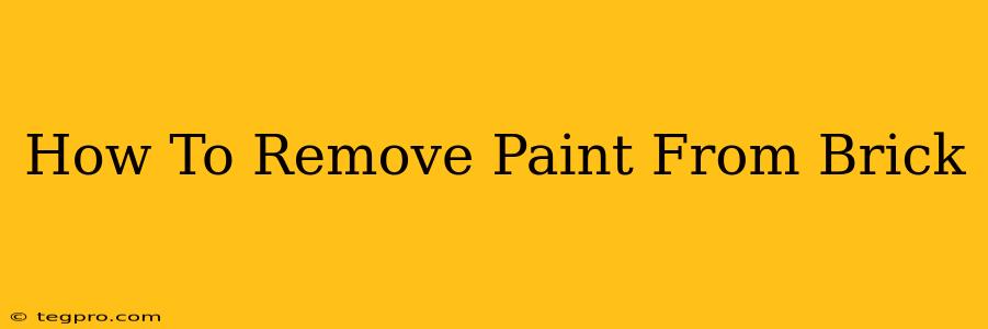 How To Remove Paint From Brick