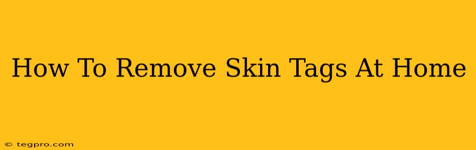 How To Remove Skin Tags At Home