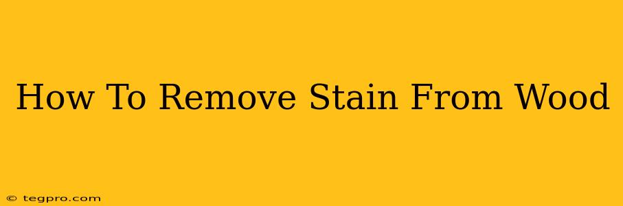 How To Remove Stain From Wood