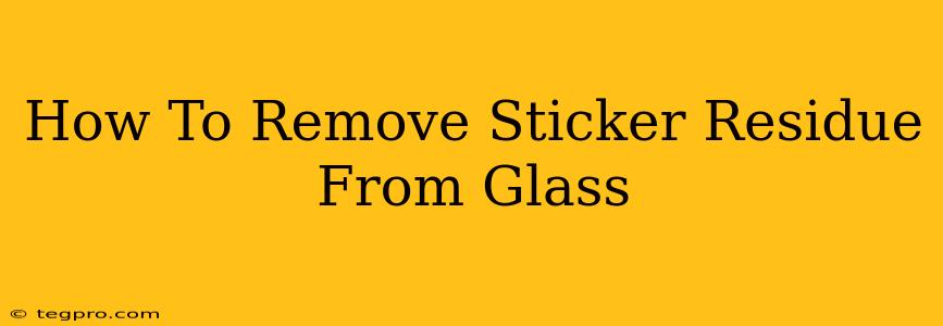 How To Remove Sticker Residue From Glass