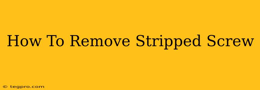 How To Remove Stripped Screw