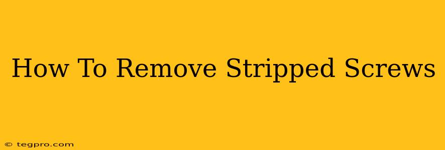 How To Remove Stripped Screws