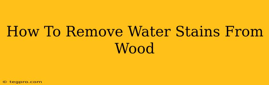 How To Remove Water Stains From Wood