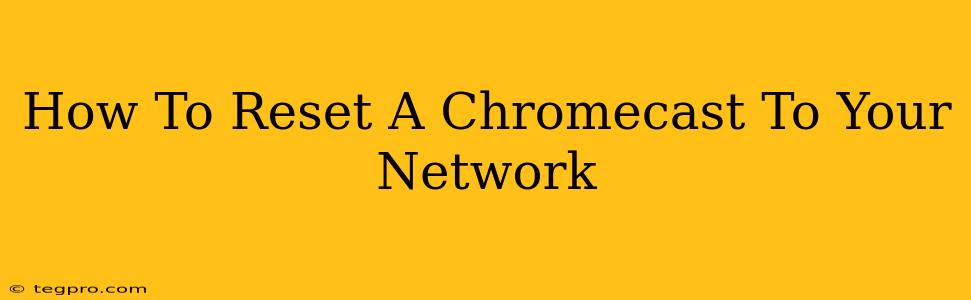 How To Reset A Chromecast To Your Network