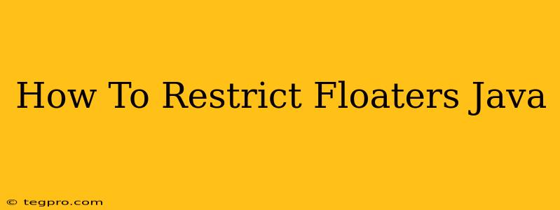 How To Restrict Floaters Java