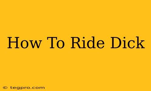 How To Ride Dick