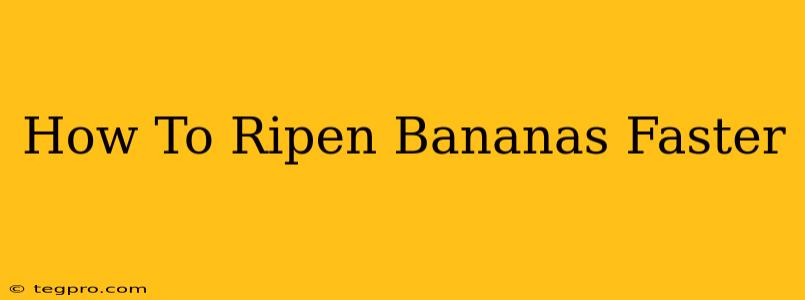 How To Ripen Bananas Faster