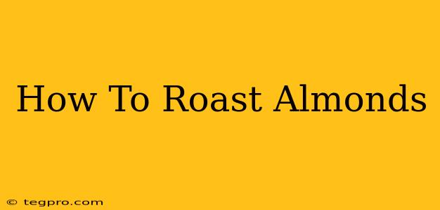 How To Roast Almonds