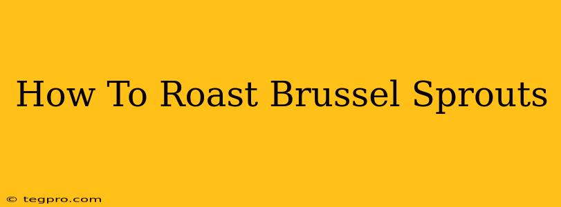 How To Roast Brussel Sprouts