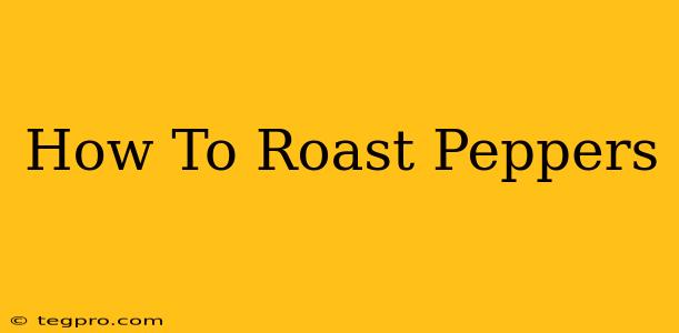 How To Roast Peppers