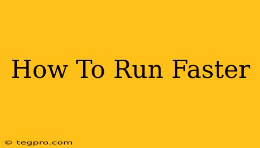 How To Run Faster