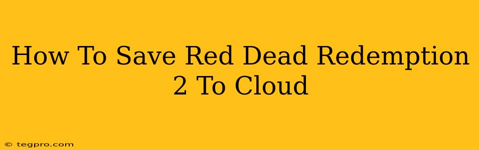 How To Save Red Dead Redemption 2 To Cloud