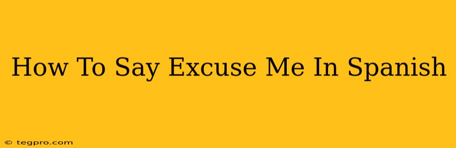 How To Say Excuse Me In Spanish