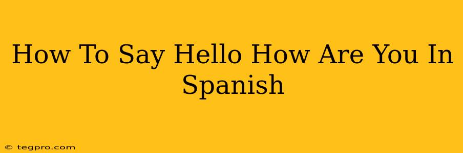 How To Say Hello How Are You In Spanish