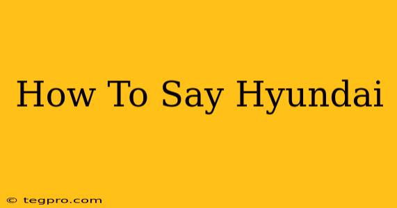 How To Say Hyundai