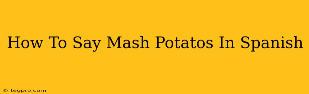 How To Say Mash Potatos In Spanish