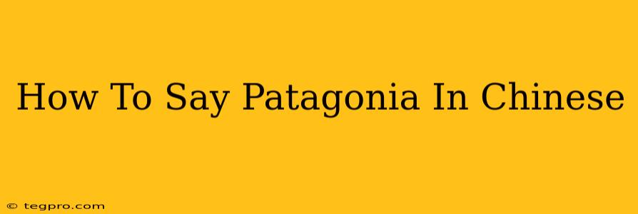 How To Say Patagonia In Chinese