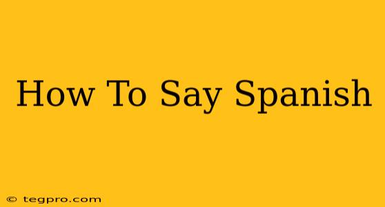 How To Say Spanish