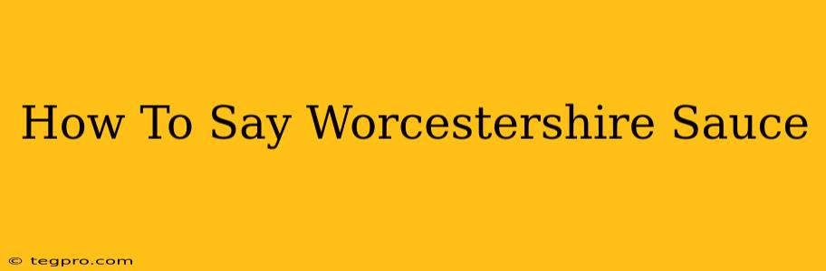 How To Say Worcestershire Sauce