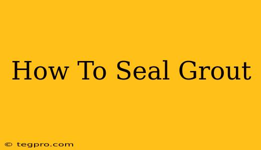 How To Seal Grout