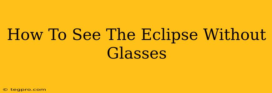 How To See The Eclipse Without Glasses