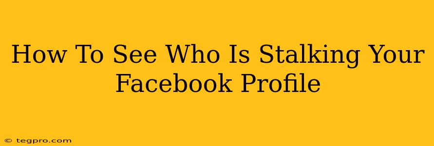 How To See Who Is Stalking Your Facebook Profile