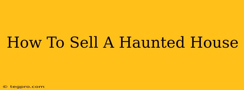 How To Sell A Haunted House