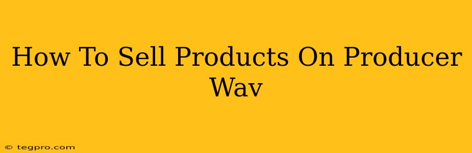 How To Sell Products On Producer Wav