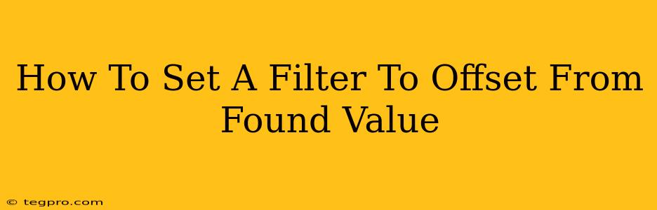 How To Set A Filter To Offset From Found Value