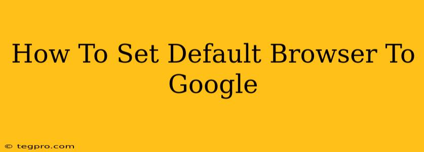 How To Set Default Browser To Google