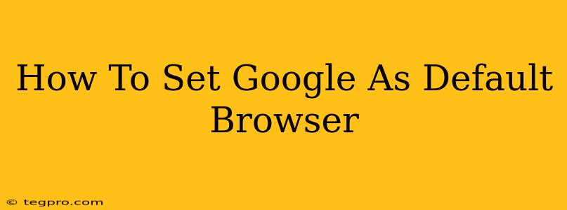 How To Set Google As Default Browser