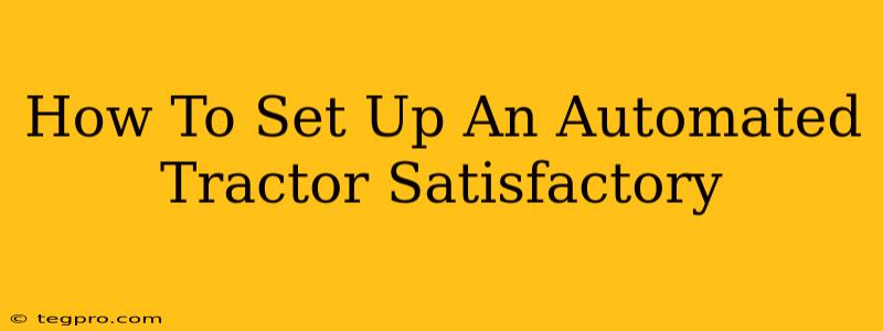 How To Set Up An Automated Tractor Satisfactory