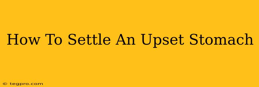 How To Settle An Upset Stomach