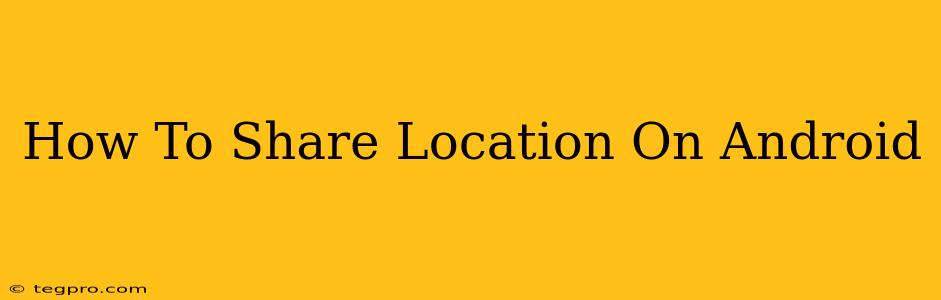 How To Share Location On Android