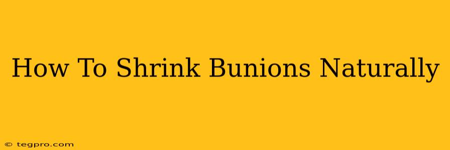 How To Shrink Bunions Naturally