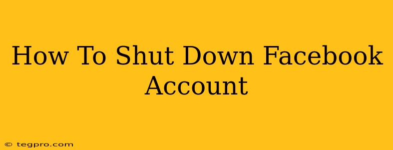 How To Shut Down Facebook Account