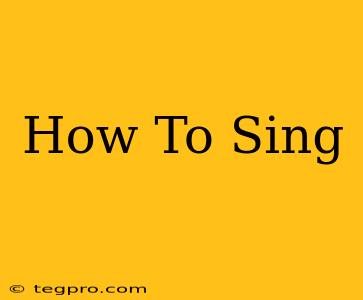 How To Sing