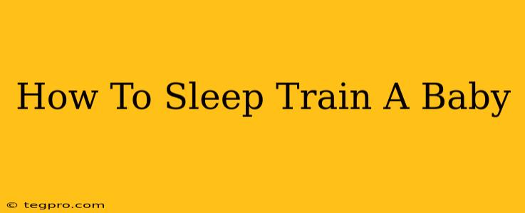 How To Sleep Train A Baby