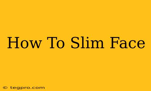 How To Slim Face