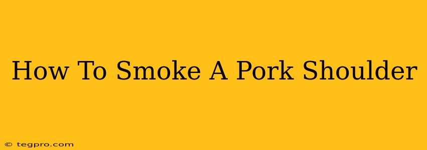 How To Smoke A Pork Shoulder