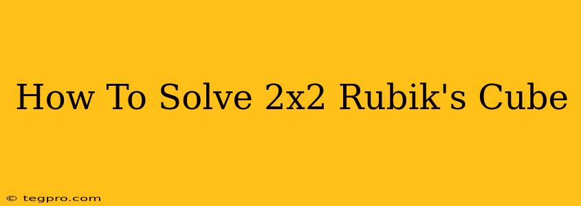 How To Solve 2x2 Rubik's Cube