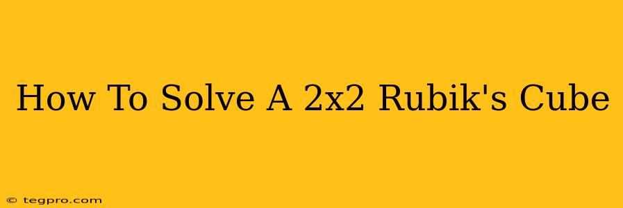 How To Solve A 2x2 Rubik's Cube