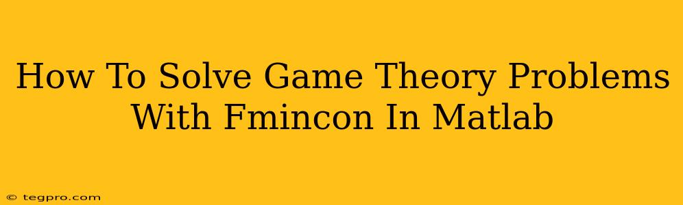 How To Solve Game Theory Problems With Fmincon In Matlab