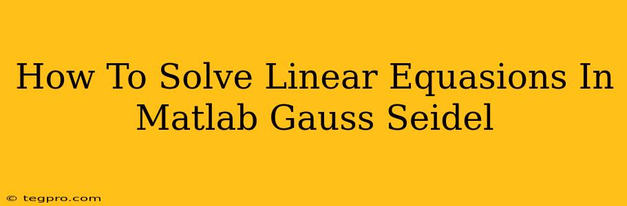 How To Solve Linear Equasions In Matlab Gauss Seidel