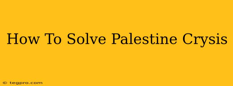 How To Solve Palestine Crysis