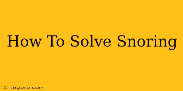 How To Solve Snoring