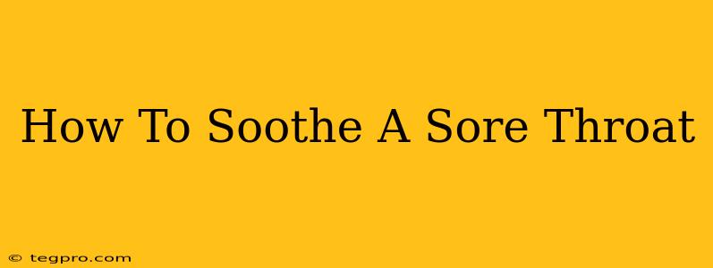 How To Soothe A Sore Throat